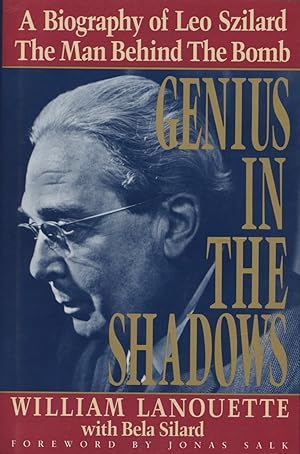 Genius in the Shadows: A Biography of Leo Szilard : The Man Behind the Bomb