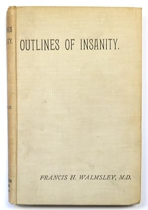 Outlines of insanity: An attempt to present in a concise form from the salient features of mental...