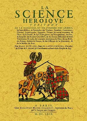 LA SCIENCE HÉROÏQUE, TRAITANT DE LA NOBLESSE, DE L'ORIGINE DES ARMES, DE LEURS BLASONS ET SYMBOLES…