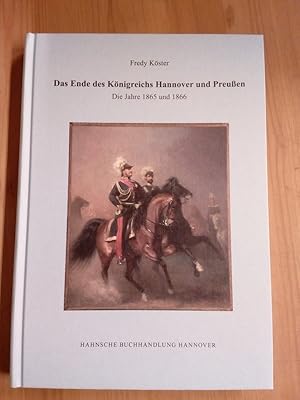 Das Ende des Königreichs Hannover und Preußen : die Jahre 1865 und 1866. (= Historische Kommissio...