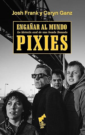 ENGAÑAR AL MUNDO Historia oral de una banda llamada Pixies