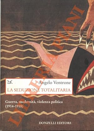 La seduzione totalitaria. Guerra, modernità, violenza politica (1914-1918).