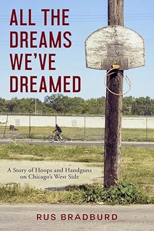 All the Dreams We've Dreamed: A Story of Hoops and Handguns on Chicago's West Side