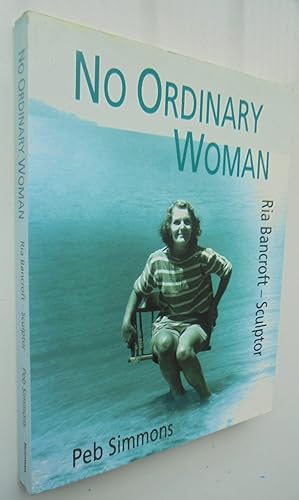 No Ordinary Woman A Biography of Ria Bancroft - Sculptor, 1907-93. SIGNED