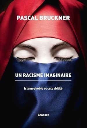 Un racisme imaginaire. islamophobie et culpabilit? - Pascal Bruckner