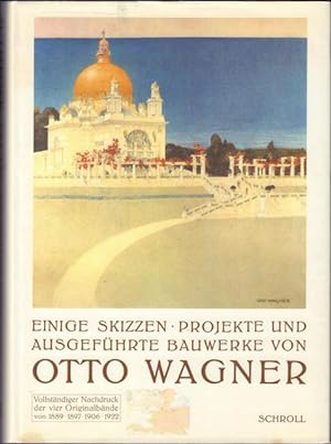 Einige Skizzen, Projekte und ausgeführte Bauwerke von Otto Wagner. Vollständiger Nachdruck der vi...