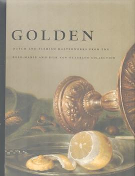 Golden: Dutch and Flemish Masterworks from the Rose-Marie and Eijk van Otterloo Collection. (Exhi...