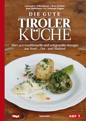 Die gute Tiroler Küche: über 400 traditionelle und zeitgemäße Rezepte aus Nord-, Ost- und Südtiro...