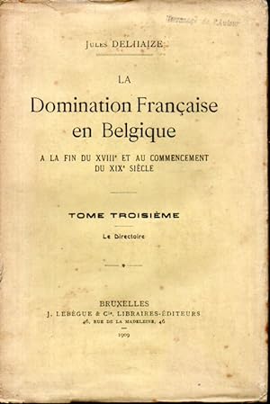La domination française en Belgique à la fin du XVIIIe et au commencement du XIXe siècle. Tome tr...
