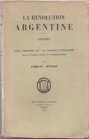 La Révolution argentine. 1810 - 1816. Thèse pour le doctorat d'université