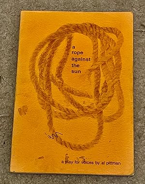 A Rope Against The Sun: A Play For Voices by Al Pittman