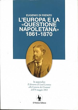 L'Europa e la «questione napoletana 1861-1870». In appendice il discorso di Lord Lennox alla Came...
