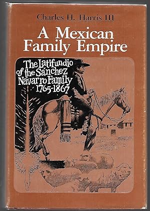 A Mexican Family Empire, the Latifundio of the Sanchez Navarros, 1765-1867