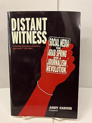 Distant Witness: Social Media, The Arab Spring and a Journalism Revolution
