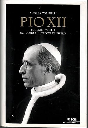 Pio XII. Eugenio Pacelli. Un uomo sul trono di Pietro