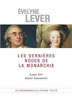 Les dernières noces de la Monarchie: Louis XVI - Marie-Antoinette