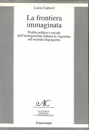 La frontiera immaginata. Profilo politico e sociale dell'immigrazione italiana in Argentina nel s...