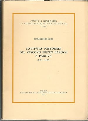 L'ATTIVITA' PASTORALE DEL VESCOVO PIETRO BAROZZI A PADOVA ( 1487 - 1507 ) FONTI E RICECHE DI STOR...