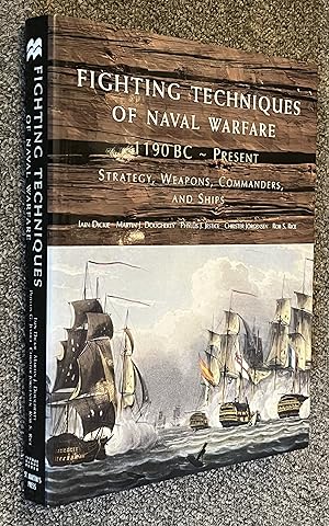 Fighting Techniques of Naval Warfare; Strategy, Weapons, Commanders, and Ships: 1190 BC - Present