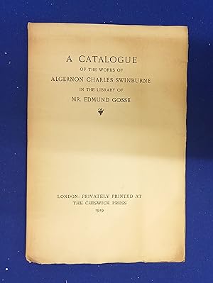 A Catalogue of the Works of Algernon Charles Swinburne in the Library of Mr. Edmund Gosse.
