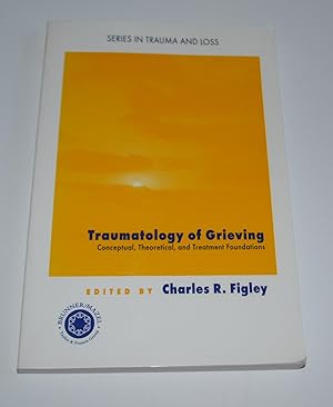 Traumatology of Grieving: Conceptual, Theoretical, and Treatment Foundations (Series in Trauma an...