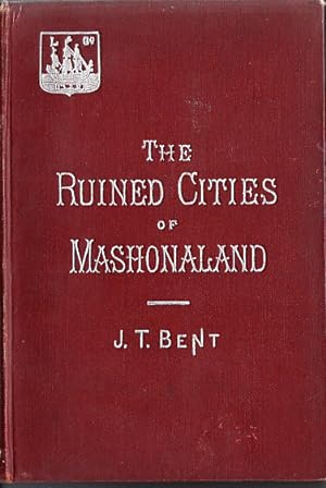 The Ruined Cities of Mashonaland: being a record of excavation and exploration in 1891 . With a c...