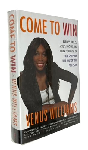Come To Win: Business Leaders, Artist, Doctors, and Other Visionaries on How Sports Can Help You ...