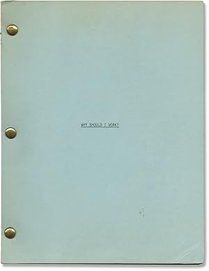 Why Should I Work? (Original screenplay for an unproduced film)