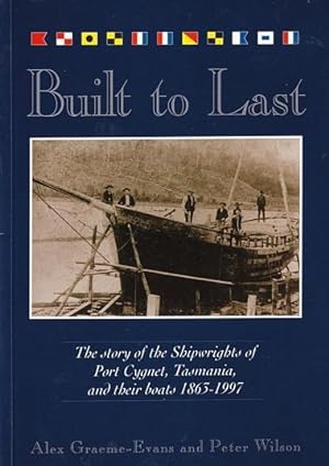 Built to Last : the story of the shipwrights of Port Cygnet, Tasmania, and their boats 1863-1997.