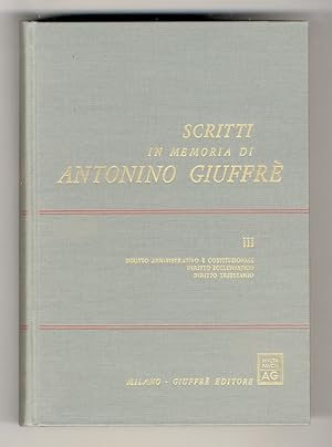 Scritti in memoria di Antonino Giuffré. [Vol. III:] Diritto amministrativo e costituzionale. Diri...