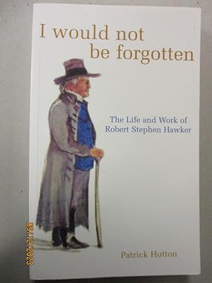 I Would Not be Forgotten: The Life and Work of Robert Stephen Hawker