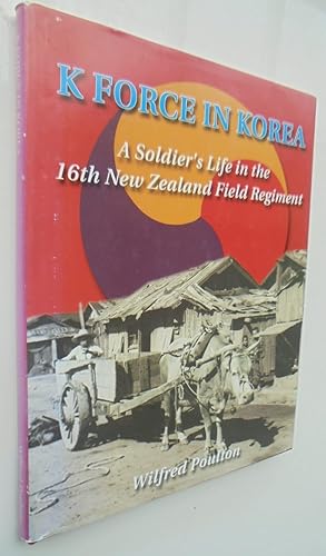 K Force in Korea A Soldier's Life in the 16th New Zealand Field Regiment. SIGNED