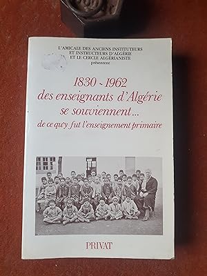 1830-1962 des enseignants d'Algérie se souviennent. de ce que fut l'enseignement primaire