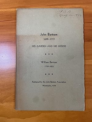 John Bartram 1699-1777 HIS GARDEN AND HIS HOUSE William Bartram 1739-1823