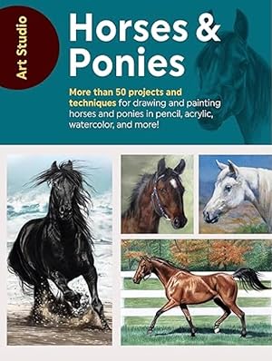 Art Studio: Horses & Ponies: More Than 50 Projects and Techniques for Drawing and Painting Horses...