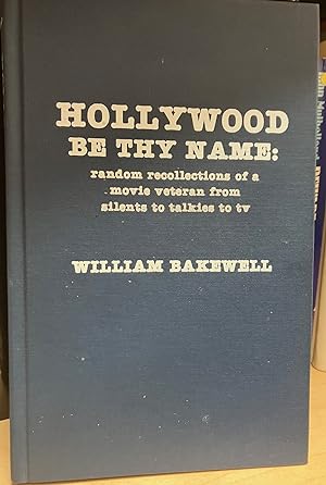 Hollywood Be Thy Name: Random Recollections of a Movie Veteran from Silents to Talkies to Tv