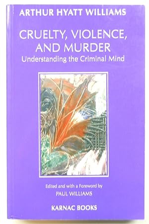Cruelty, Violence, and Murder: Understanding the Criminal Mind