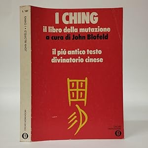 I Ching. Il libro della mutazione. Il più antico testo divinatorio cinese