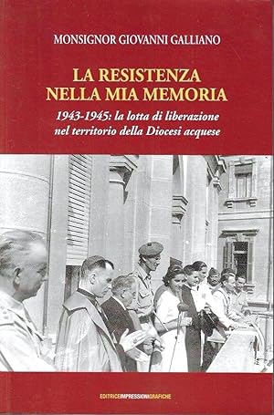 La Resistenza nella mia memoria 1943-1945: la lotta di liberazione nel territorio della Diocesi a...