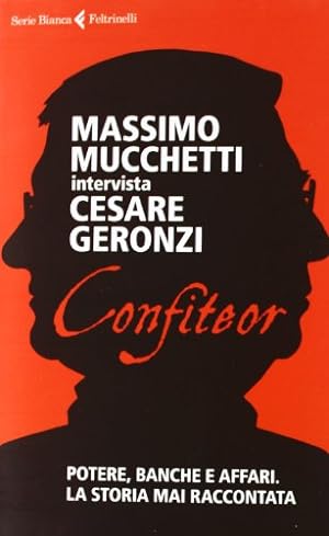 Confiteor. Massimo Mucchetti intervista Cesare Geronzi. Potere, banche e affari. La storia mai ra...
