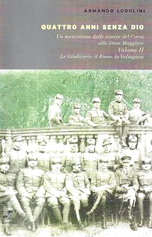 Quattro anni senza Dio. Un mazziniano dalle trincee del Carso allo Stato Maggiore (1915-1918) Vol...