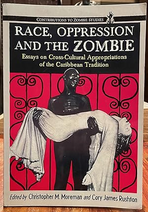 Race, Oppression and the Zombie; Essays on cross-cultural appropriations of the Caribbean tradition