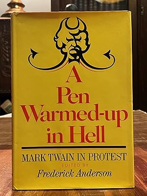 A Pen Warmed Up in Hell: Mark Twain in Protest [FIRST EDITION]