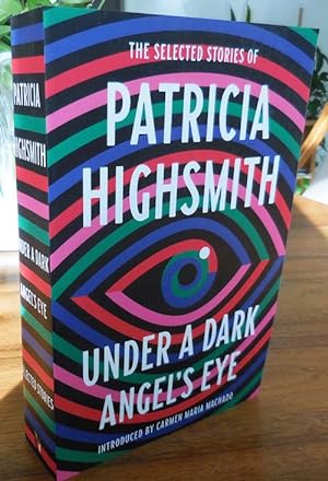 Under A Dark Angel's Eye - The Selected Stories of Patricia Highsmith
