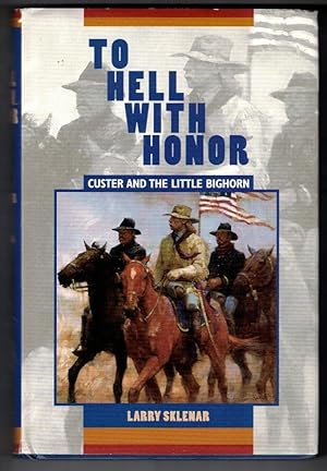 To Hell With Honor: Custer and the Little Bighorn