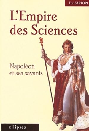 L'Empire des sciences - Napol?on et ses savants - Eric Sartori