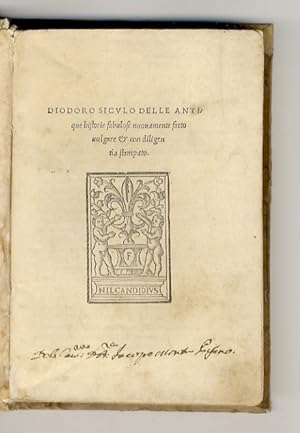 Diodoro Siculo delle antique historie fabulose nuovamente fatto vulgare & con diligentia stampato.