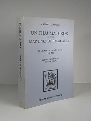 Un thaumaturge au XVIIIe (18e), Martines de Pasqually. Sa vie, son oeuvre, son ordre 1780-1824