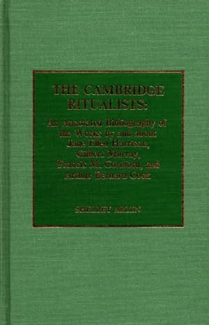 The Cambridge Ritualists: An Annotated Bibliography of the Works By and About Jane Ellen Harrison...