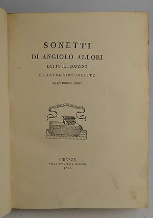 Sonetti di Angiolo Allori detto il Bronzino ed altre rime inedite di più insigni poeti.